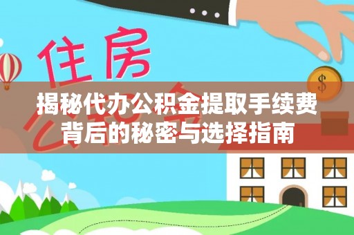 大林揭秘代办公积金提取手续费背后的秘密与选择指南