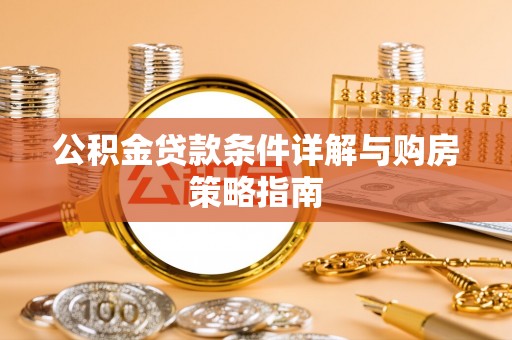 大林公积金贷款条件详解与购房策略指南
