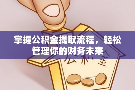大林掌握公积金提取流程，轻松管理你的财务未来