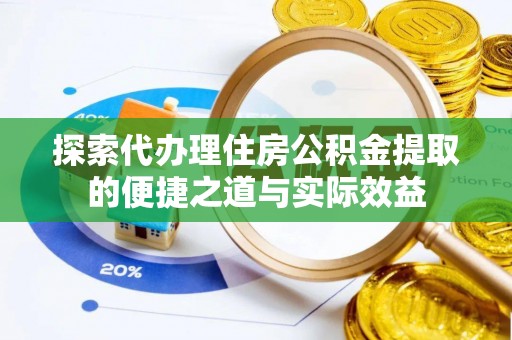 大林探索代办理住房公积金提取的便捷之道与实际效益